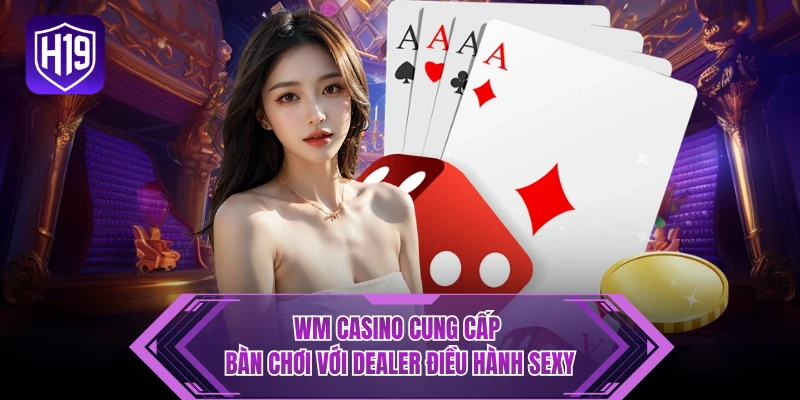 WM casino cung cấp bàn chơi với Dealer điều hành sexy